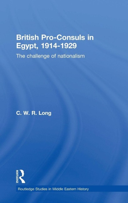 British Pro-Consuls in Egypt, 1914-1929 - C. W. R. Long