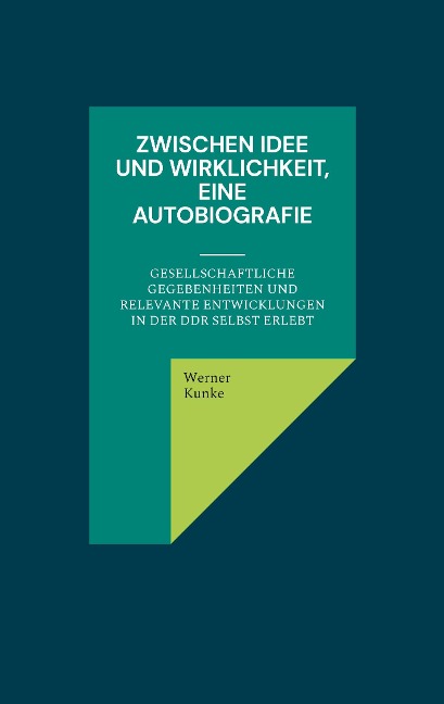 Zwischen Idee und Wirklichkeit, eine Autobiografie - Werner Kunke