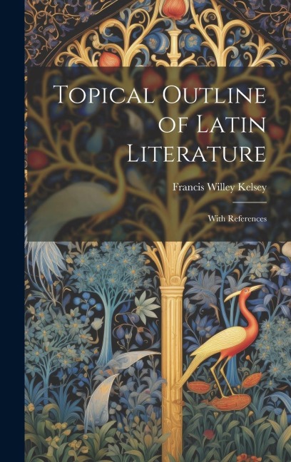 Topical Outline of Latin Literature: With References - Francis Willey Kelsey