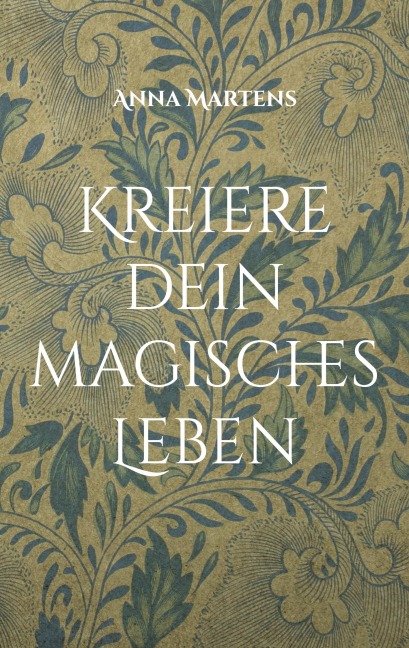 Kreiere dein magisches Leben - Anna Martens