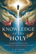 Cover-Bild zum Titel 'Knowledge of the Holy' von 'A. W. Tozer, Caleb Sinclair'