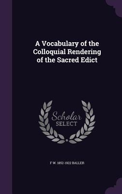 A Vocabulary of the Colloquial Rendering of the Sacred Edict - F. W. 1852-1922 Baller