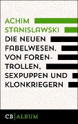Cover-Bild zum Titel 'Die neuen Fabelwesen. Von Forentrollen, Sexpuppen und Klonkriegern' von 'Achim Stanislawski'