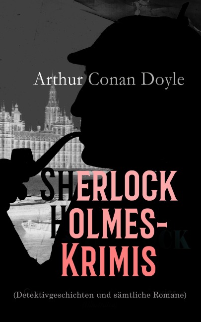 Sherlock Holmes-Krimis (Detektivgeschichten und sämtliche Romane) - Arthur Conan Doyle