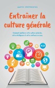Cover-Bild zum Titel 'Entraîner la culture générale Comment améliorer votre culture générale, votre intelligence et votre confiance en vous.' von 'Martin Grapengeter'