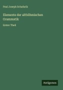 Cover-Bild zum Titel 'Elemente der altböhmischen Grammatik' von 'Paul Joseph Schafarik'