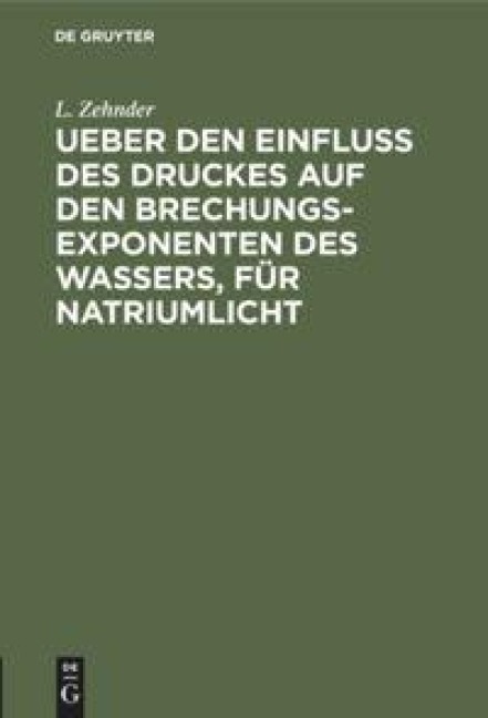 Ueber den Einfluss des Druckes auf den Brechungsexponenten des Wassers, für Natriumlicht - L. Zehnder
