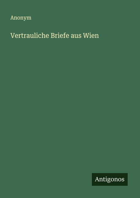 Vertrauliche Briefe aus Wien - Anonym