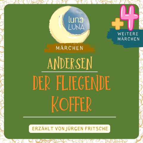 Der fliegende Koffer plus vier weitere Märchen von Hans Christian Andersen - Hans Christian Andersen, Luna Luna