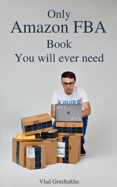 Only Amazon FBA Book You Will Ever Need - Vlad Grechukha