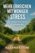 Cover-Bild zum Titel 'Mehr erreichen mit weniger Stress: So steigerst du deine Produktivität' von 'Alexander Stone'