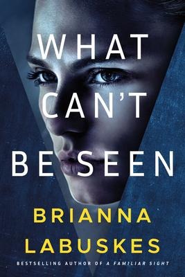 What Can't Be Seen - Brianna Labuskes