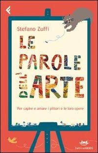 Le parole dell'arte. Per capire e amare i pittori e le loro opere - Stefano Zuffi