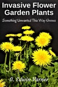 Cover-Bild zum Titel 'Invasive Flower Garden Plants: Something Unwanted This Way Grows' von 'G. Edwin Varner'