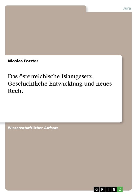 Das österreichische Islamgesetz. Geschichtliche Entwicklung und neues Recht - Nicolas Forster