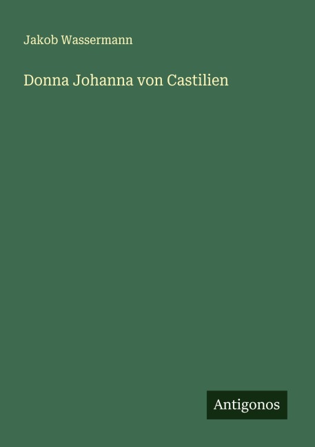 Donna Johanna von Castilien - Jakob Wassermann