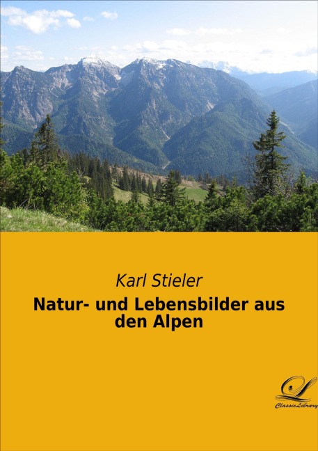 Natur- und Lebensbilder aus den Alpen - Karl Stieler