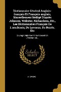 Cover-Bild zum Titel 'Dictionnaire Général Anglais-français Et Français-anglais, Nouvellement Rédigé D'après Johnson, Webster, Richardson, Etc., Les Dictionnaires Français De L'académie, De Laveaux, De Boiste, Etc' von 'A. Spiers'