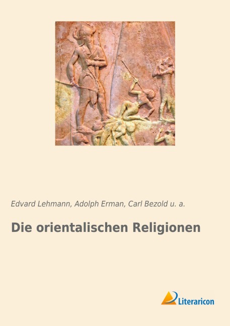 Die orientalischen Religionen - Adolph Erman, U. A., Edvard Lehmann, Carl Bezold