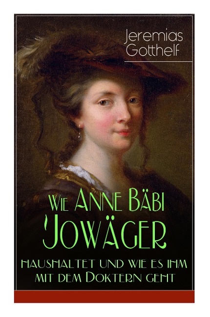 Wie Anne Bäbi Jowäger haushaltet und wie es ihm mit dem Doktern geht: Familiensaga in zwei Bänden - Historischer Roman - Jeremias Gotthelf