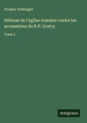 Cover-Bild zum Titel 'Défense de l'église romaine contre les accusations du R.P. Gratry' von 'Prosper Guéranger'
