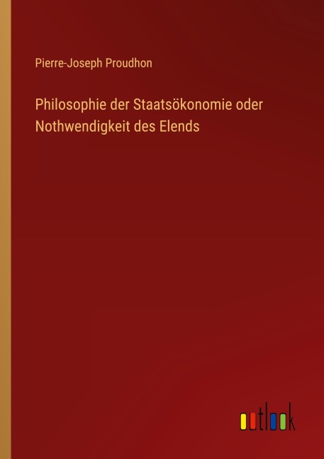 Philosophie der Staatsökonomie oder Nothwendigkeit des Elends - Pierre-Joseph Proudhon
