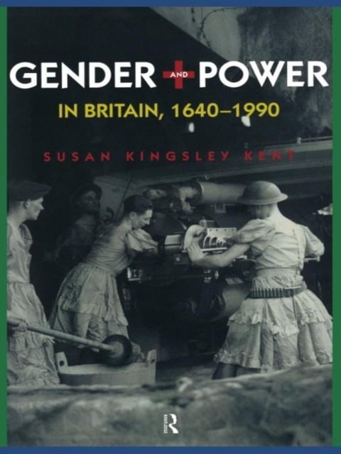 Gender and Power in Britain 1640-1990 - Susan Kingsley Kent