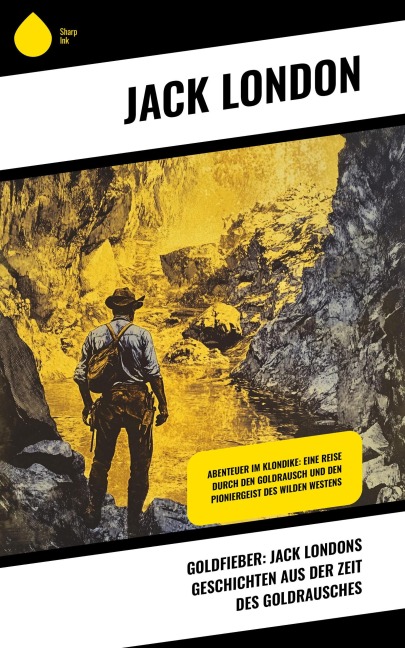 Goldfieber: Jack Londons Geschichten aus der Zeit des Goldrausches - Jack London