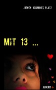 Cover-Bild zum Titel 'Mit 13 ...' von 'Jürgen Johannes Platz'
