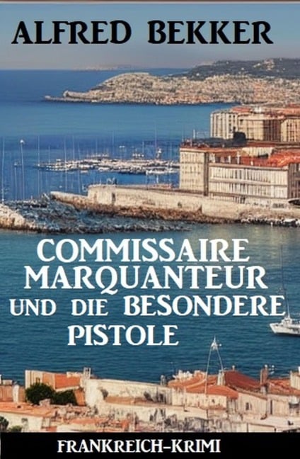 Commissaire Marquanteur und die besondere Pistole: Frankreich Krimi - Alfred Bekker