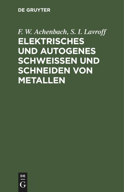 Elektrisches und autogenes Schweißen und Schneiden von Metallen - S. I. Lavroff, F. W. Achenbach
