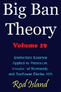 Big Ban Theory: Elementary Essence Applied to Potassium, Invasion of Normandy, and Sunflower Diaries 16th, Volume 19 - Rod Island