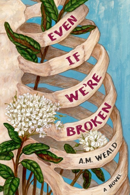 Even If We're Broken: a novel - A. M. Weald