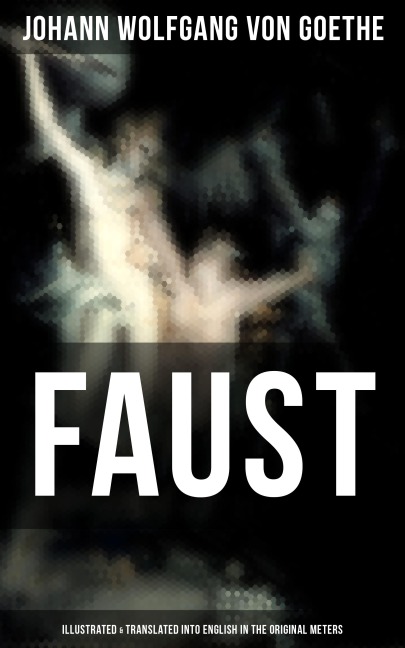 FAUST (Illustrated & Translated into English in the Original Meters) - Johann Wolfgang von Goethe