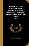 Cover-Bild zum Titel 'Histoire de la ville d'Aumale, Seine-Inférieure, et de ses institutions depuis les temps anciens jusq'à nos jours; Tome 2' von 'Ernest Semichon'