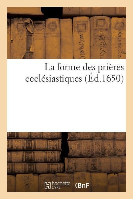 La Forme Des Prières Ecclésiastiques - Sans Auteur