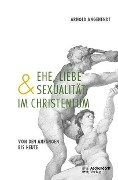 Ehe, Liebe und Sexualität im Christentum - Arnold Angenendt