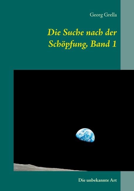 Die Suche nach der Schöpfung, Band 1 - Georg Grella