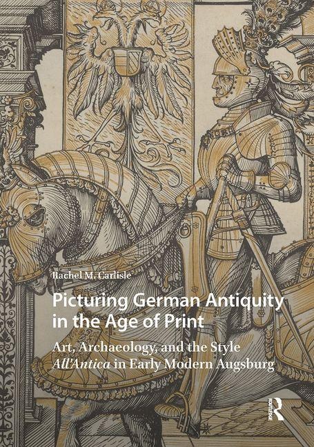 Picturing German Antiquity in the Age of Print - Rachel Carlisle
