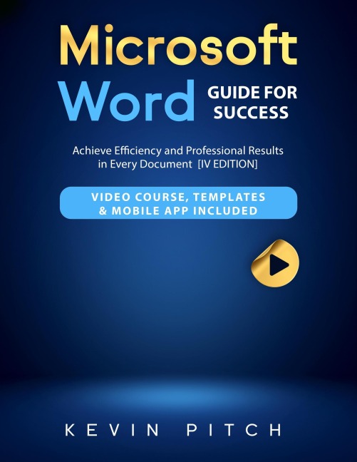 Microsoft Word Guide for Success: Achieve Efficiency and Professional Results in Every Document [IV EDITION] - Kevin Pitch