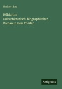 Cover-Bild zum Titel 'Hölderlin: Culturhistorisch-biographischer Roman in zwei Theilen' von 'Heribert Rau'