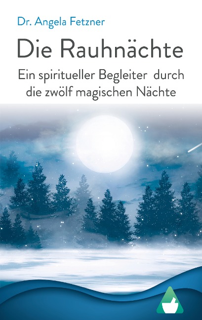 Die Rauhnächte: Ein spiritueller Begleiter durch die zwölf magischen Nächte - Angela Fetzner