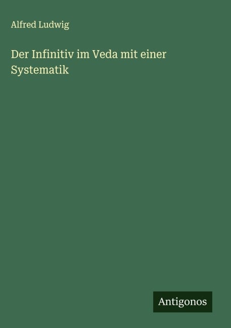 Der Infinitiv im Veda mit einer Systematik - Alfred Ludwig