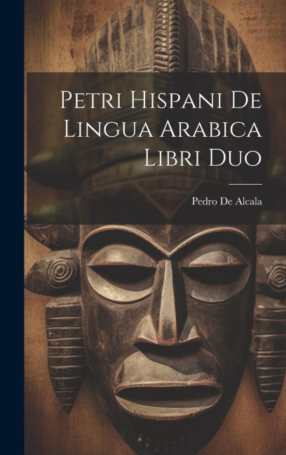 Petri Hispani De Lingua Arabica Libri Duo - Pedro De Alcala