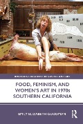 Cover-Bild zum Titel 'Food, Feminism, and Women's Art in 1970s Southern California' von 'Emily Elizabeth Goodman'