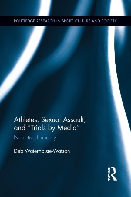 Athletes, Sexual Assault, and Trials by Media - Deb Waterhouse-Watson