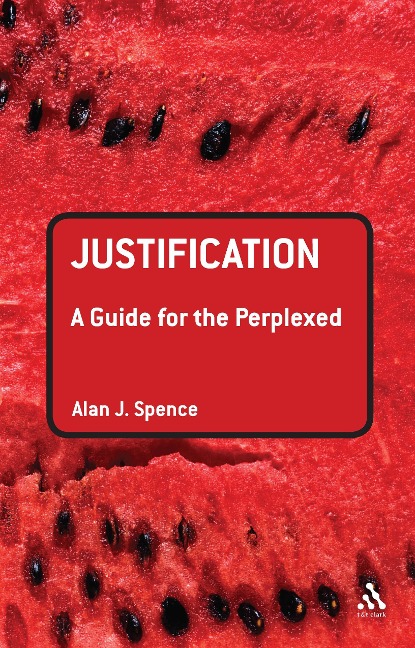 Justification: A Guide for the Perplexed - Alan J. Spence