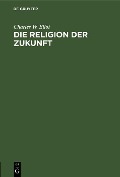 Cover-Bild zum Titel 'Die Religion der Zukunft' von 'Charles W. Eliot'