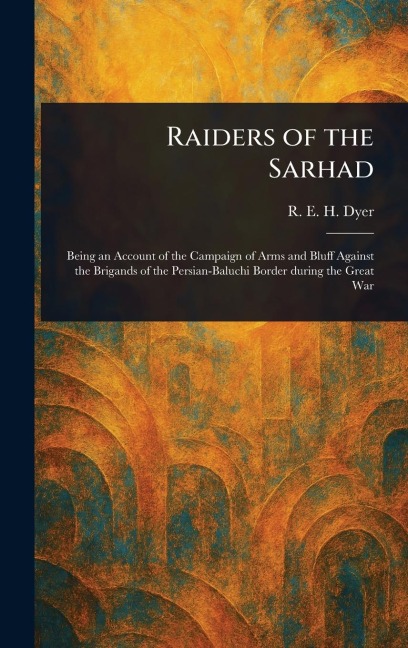 Raiders of the Sarhad - R E H (Reginald Edward Harry) Dyer