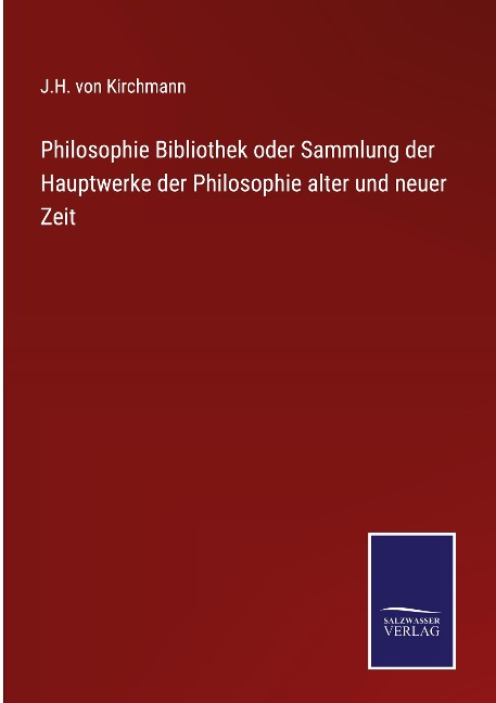 Philosophie Bibliothek oder Sammlung der Hauptwerke der Philosophie alter und neuer Zeit - J. H. Von Kirchmann